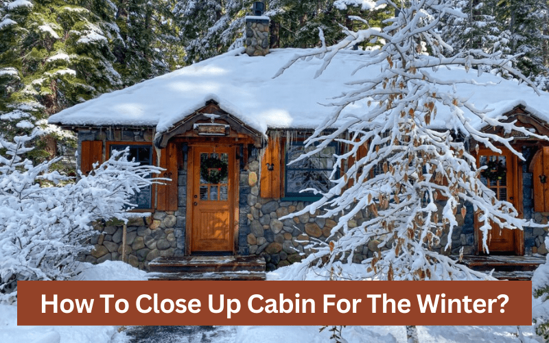 how to close up cabin for the winter